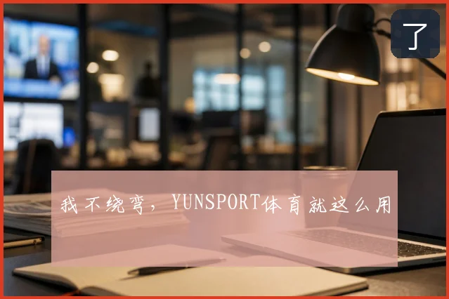 我不绕弯,YUNSPORT体育就这么用