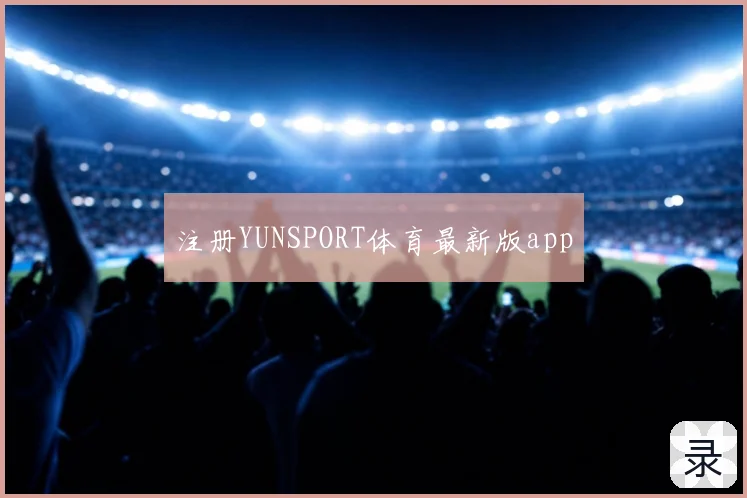 注册YUNSPORT体育最新版app