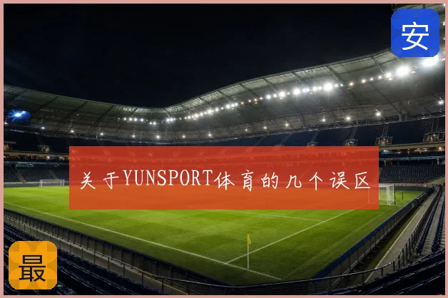 关于YUNSPORT体育的几个误区